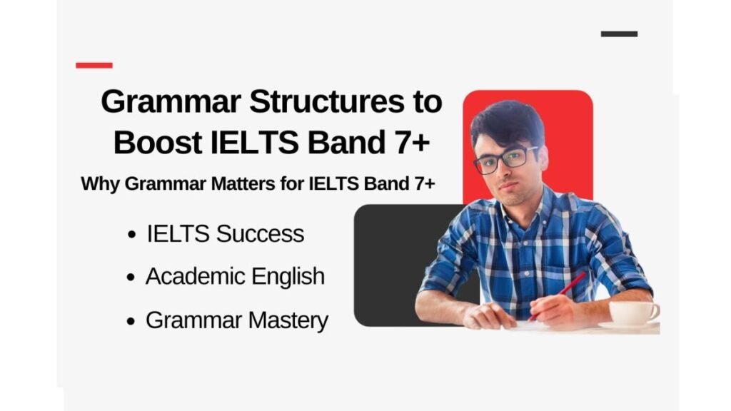 Grammar Structures to Boost IELTS Band 7+